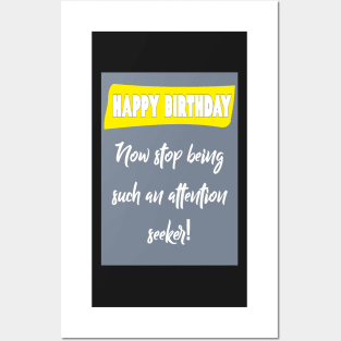 Attention seeker - Happy birthday Posters and Art